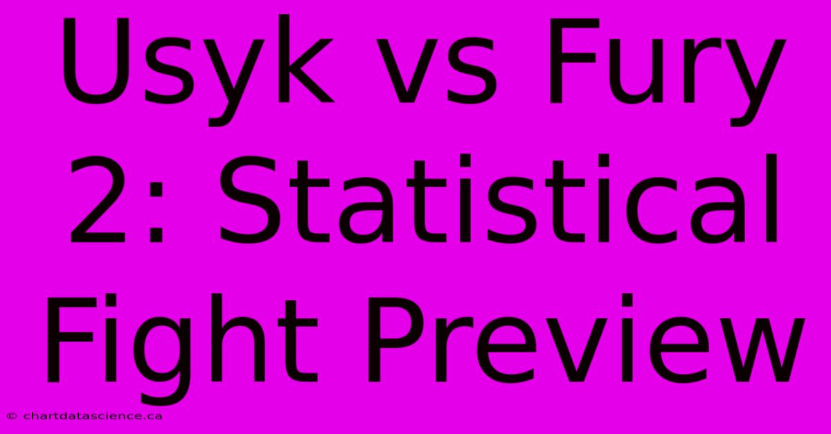 Usyk Vs Fury 2: Statistical Fight Preview