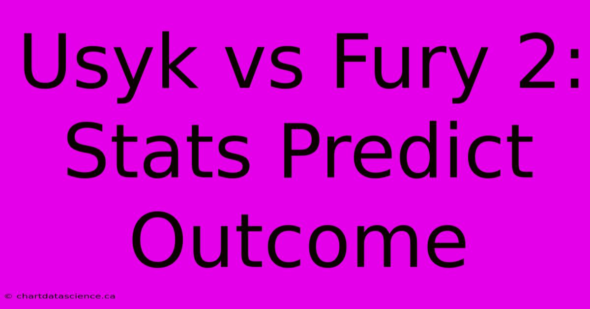 Usyk Vs Fury 2:  Stats Predict Outcome