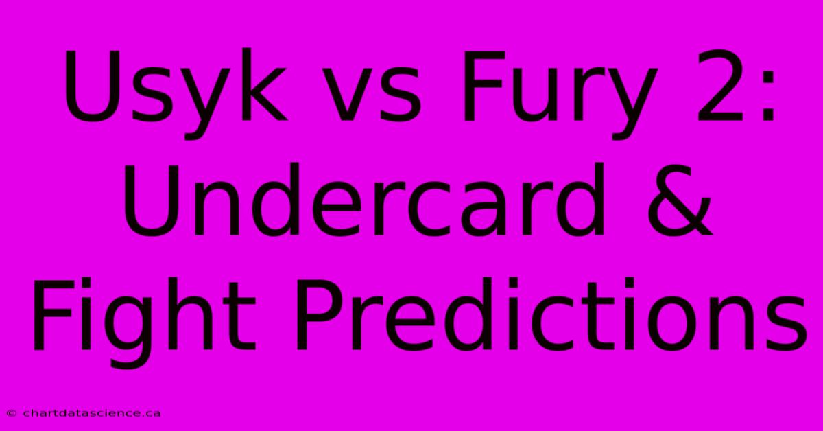 Usyk Vs Fury 2:  Undercard & Fight Predictions