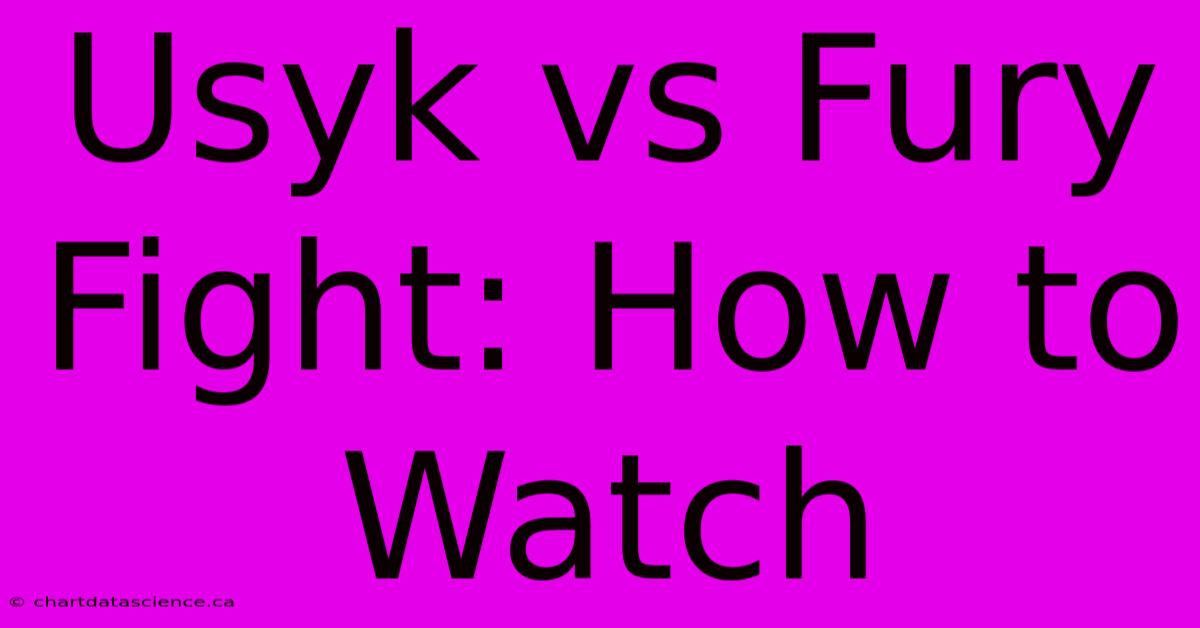 Usyk Vs Fury Fight: How To Watch