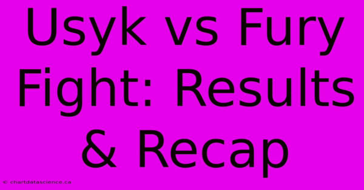 Usyk Vs Fury Fight: Results & Recap