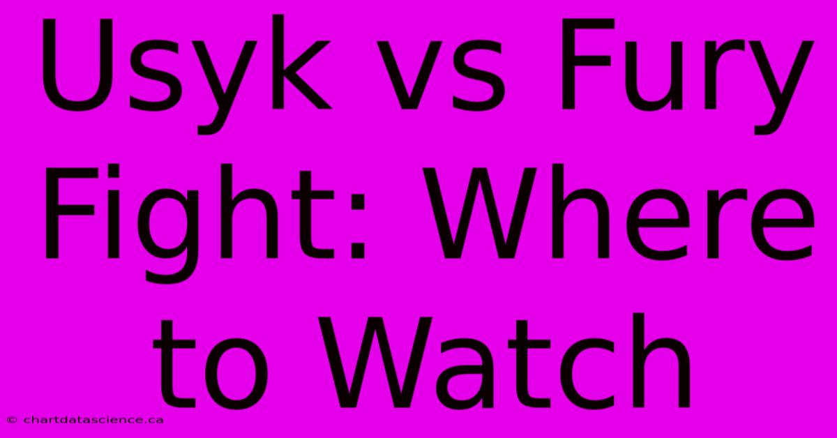 Usyk Vs Fury Fight: Where To Watch