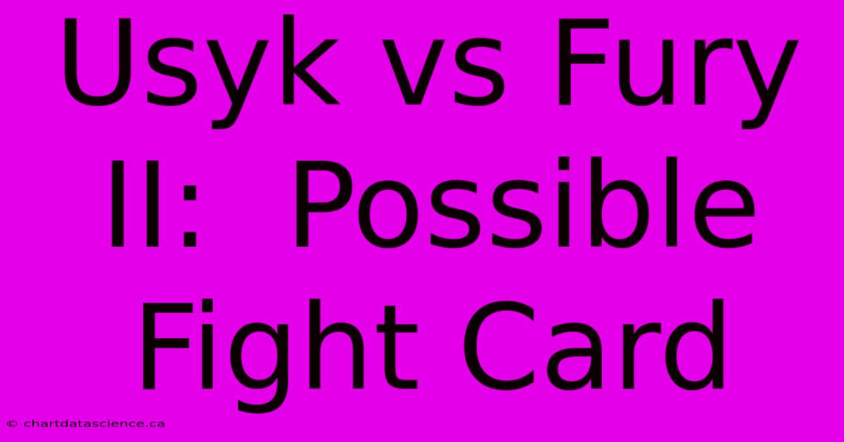 Usyk Vs Fury II:  Possible Fight Card