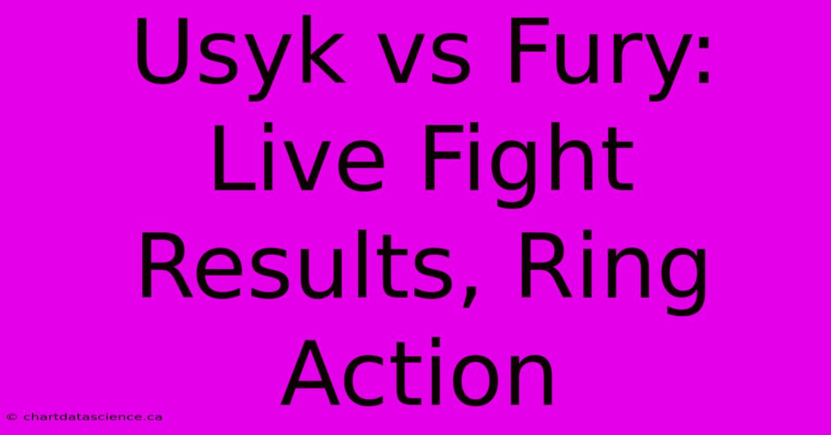 Usyk Vs Fury: Live Fight Results, Ring Action