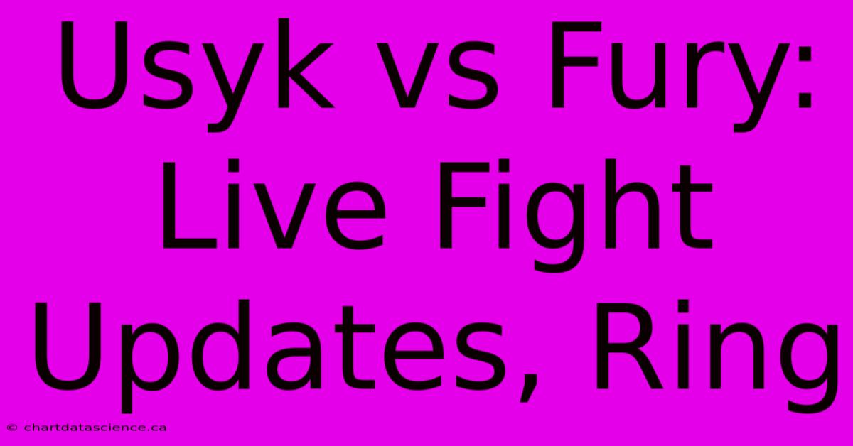 Usyk Vs Fury: Live Fight Updates, Ring