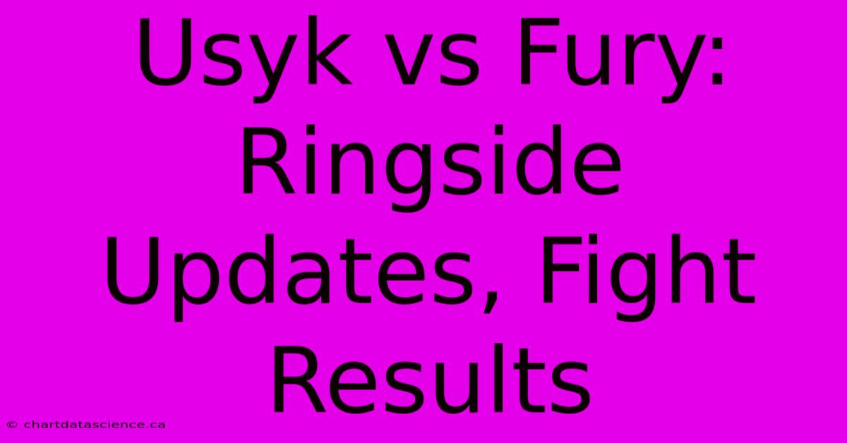 Usyk Vs Fury: Ringside Updates, Fight Results