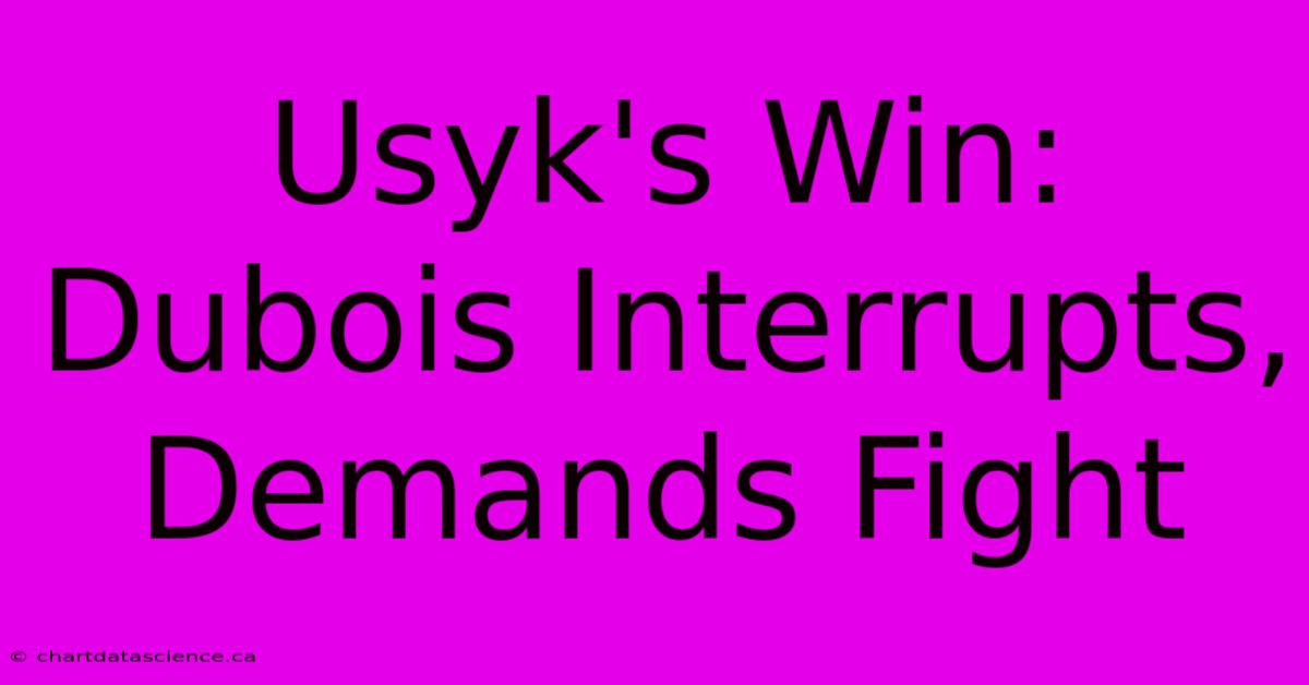 Usyk's Win: Dubois Interrupts, Demands Fight