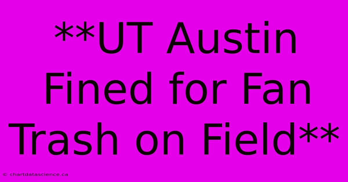 **UT Austin Fined For Fan Trash On Field**