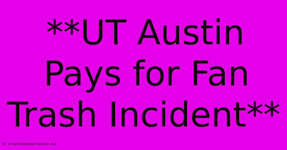 **UT Austin Pays For Fan Trash Incident** 