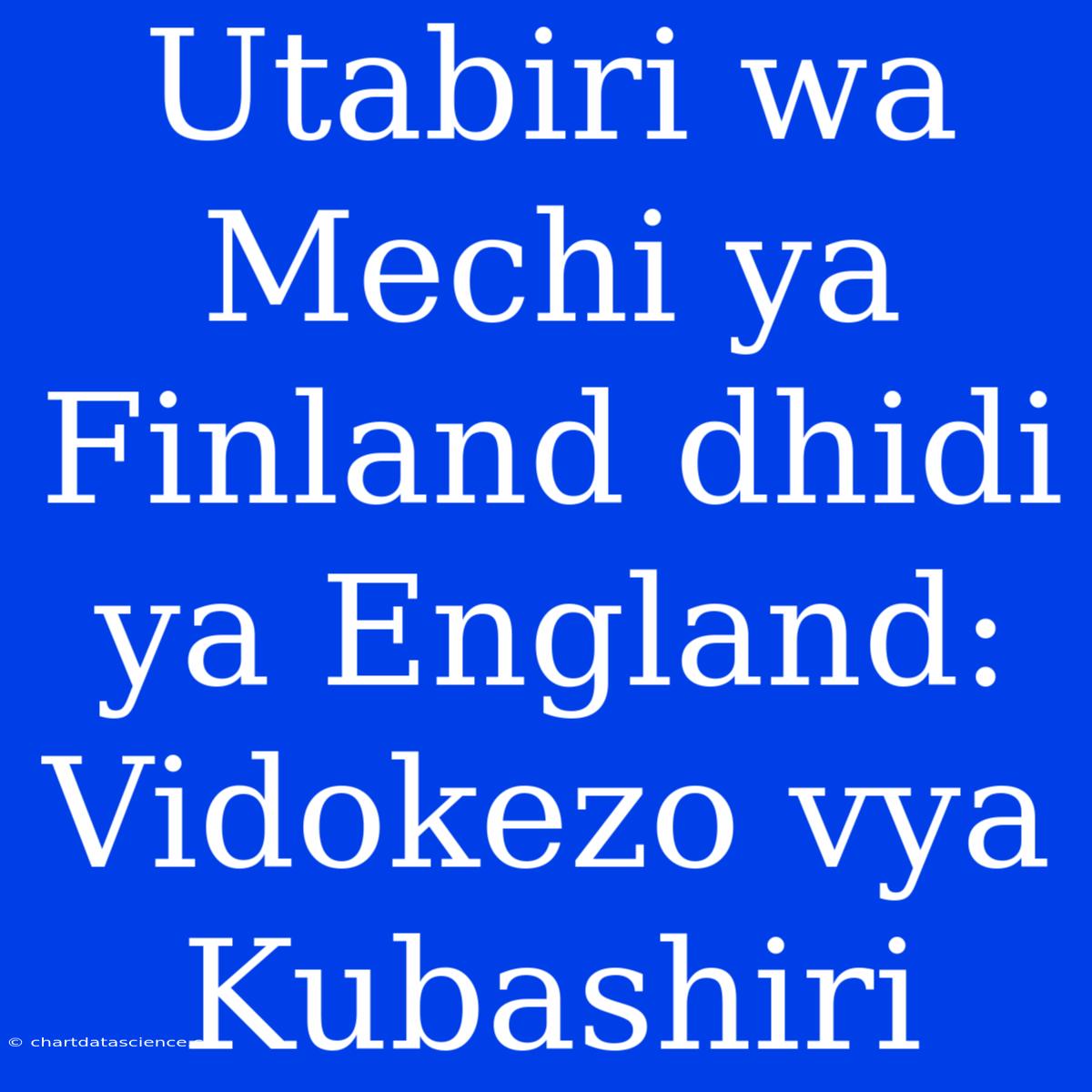 Utabiri Wa Mechi Ya Finland Dhidi Ya England: Vidokezo Vya Kubashiri