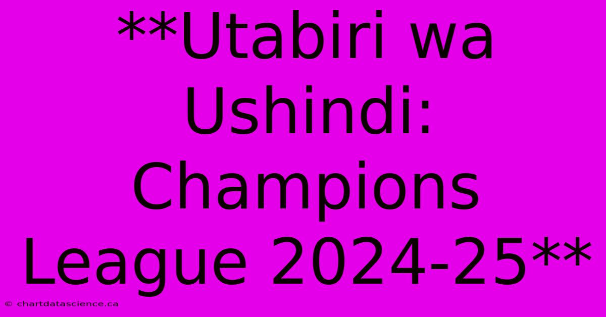 **Utabiri Wa Ushindi: Champions League 2024-25**