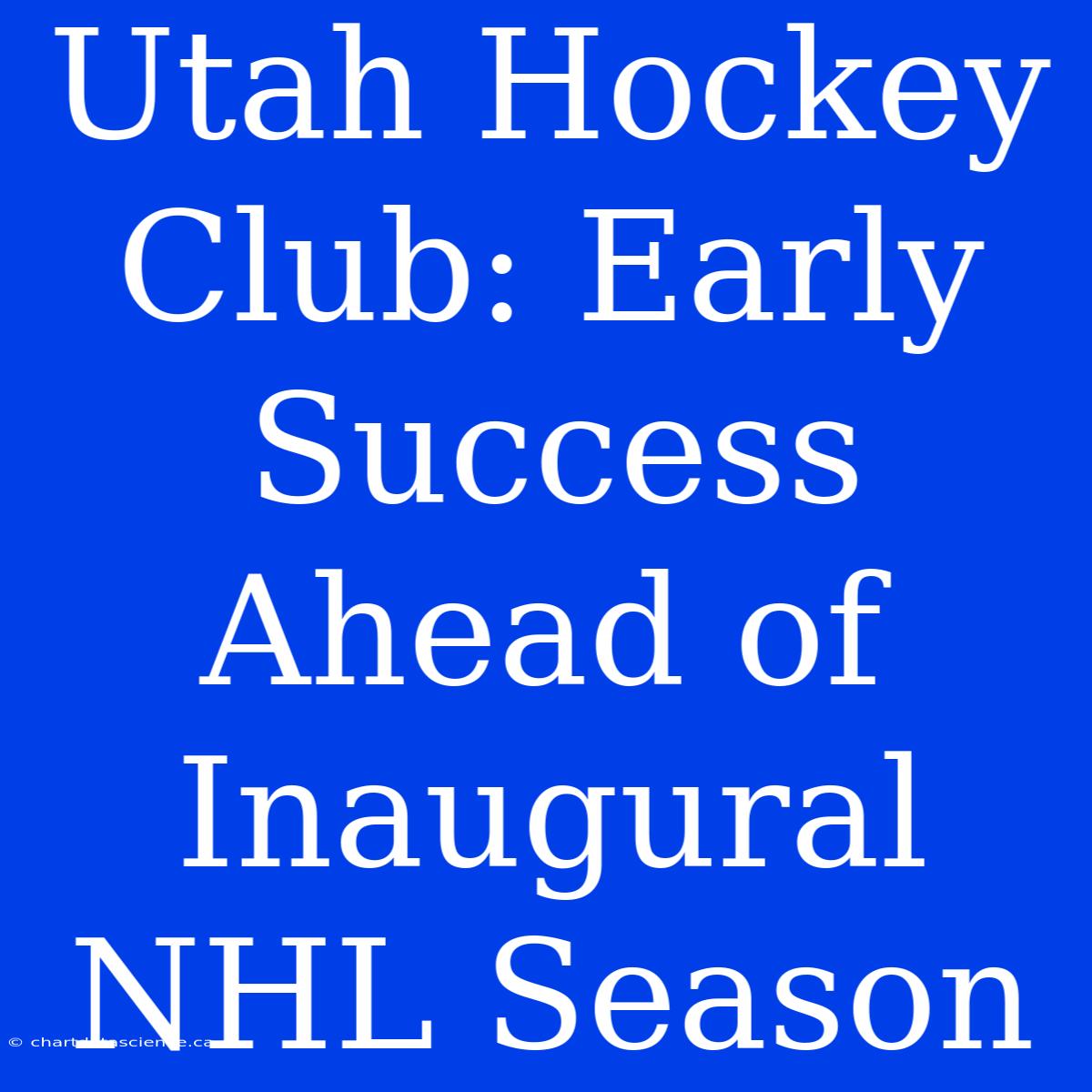 Utah Hockey Club: Early Success Ahead Of Inaugural NHL Season