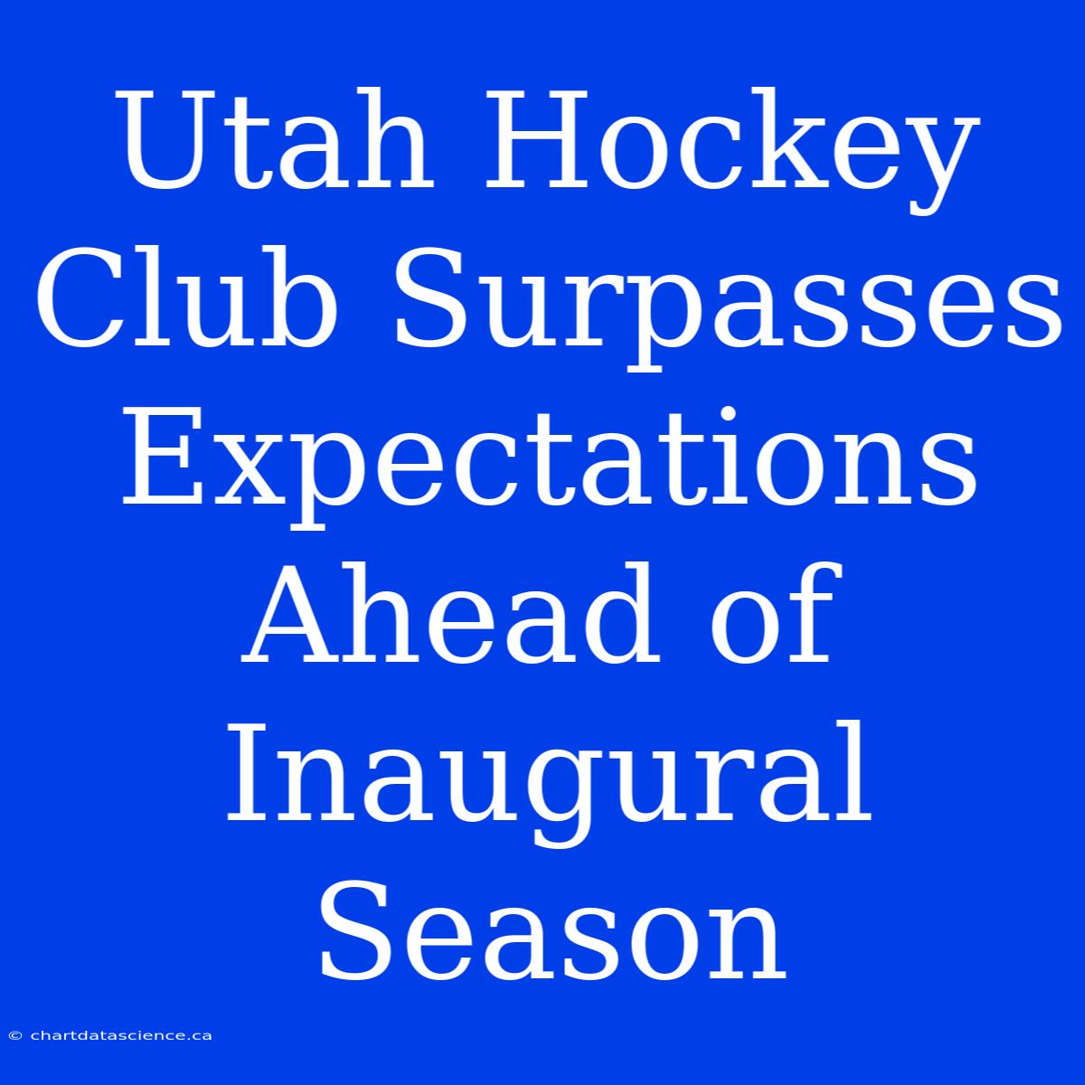 Utah Hockey Club Surpasses Expectations Ahead Of Inaugural Season