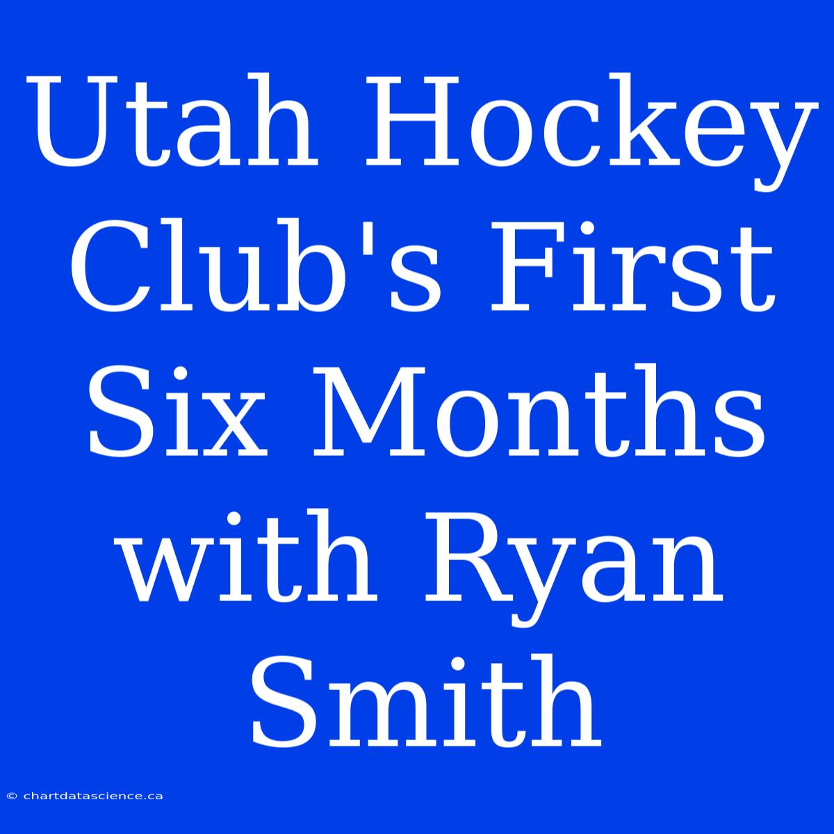 Utah Hockey Club's First Six Months With Ryan Smith