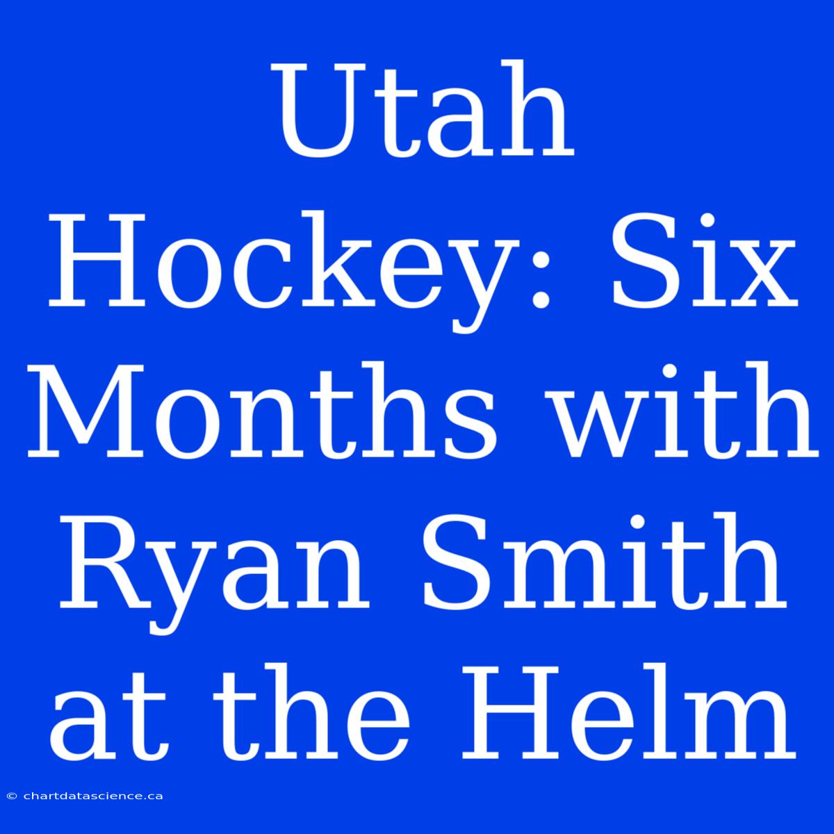 Utah Hockey: Six Months With Ryan Smith At The Helm