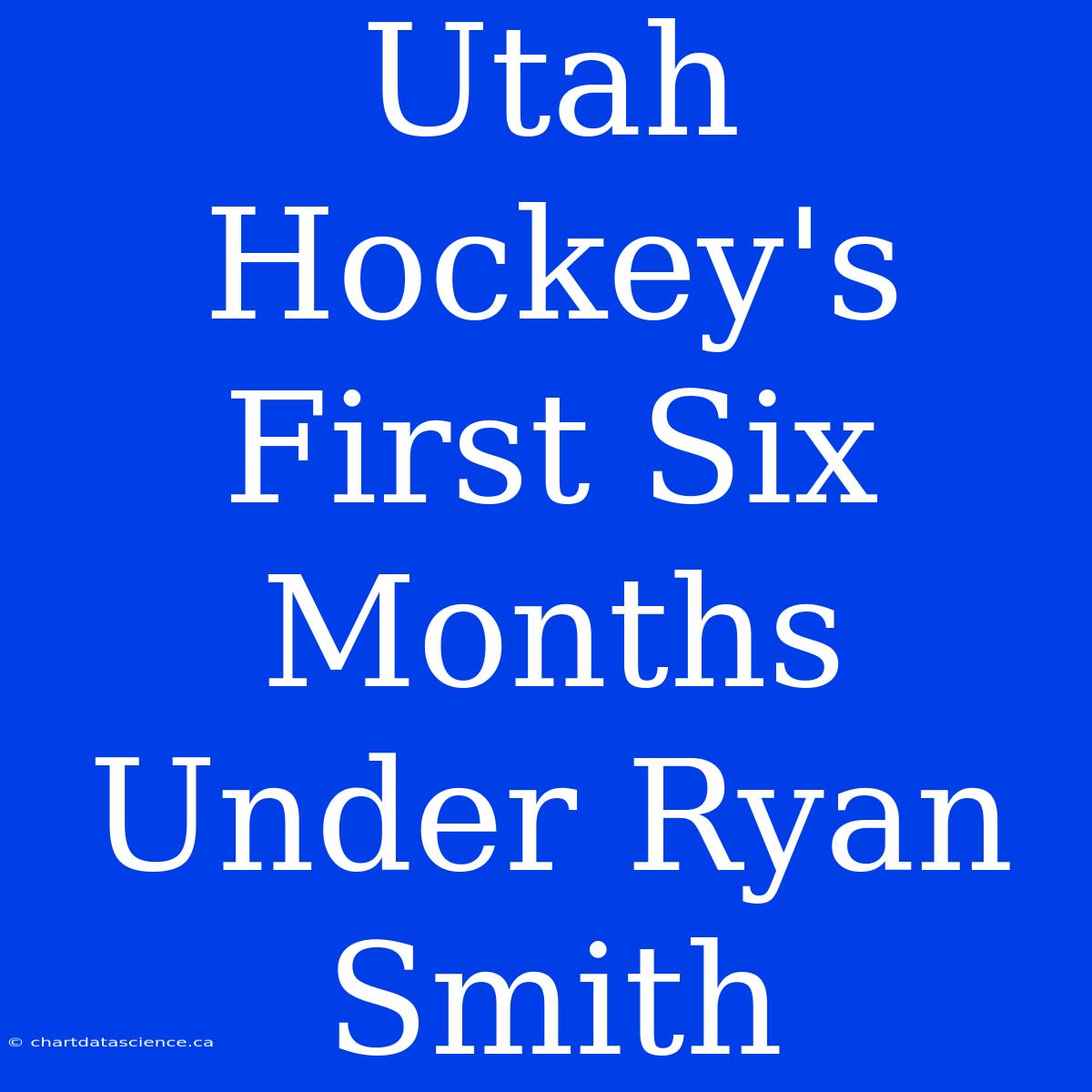 Utah Hockey's First Six Months Under Ryan Smith