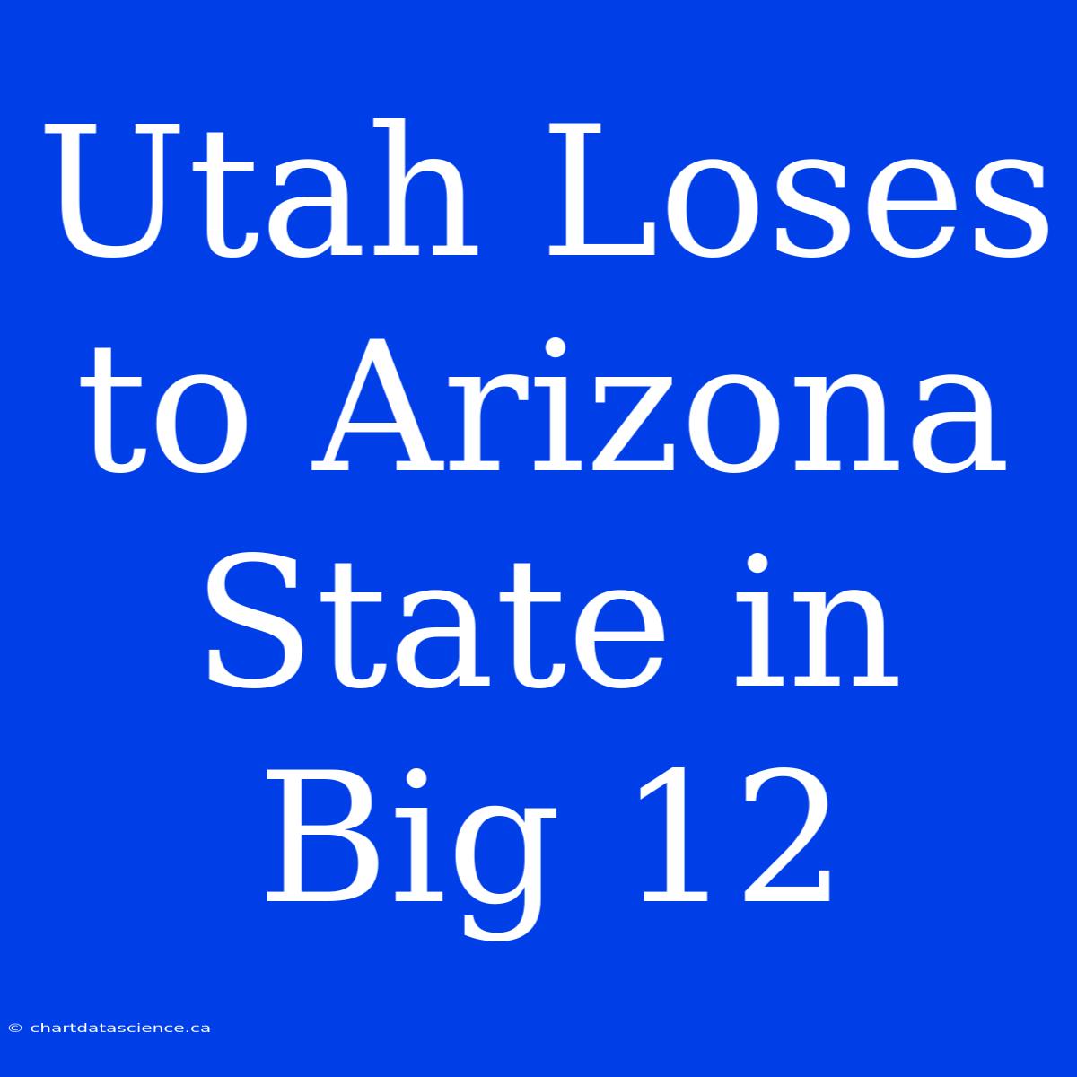 Utah Loses To Arizona State In Big 12