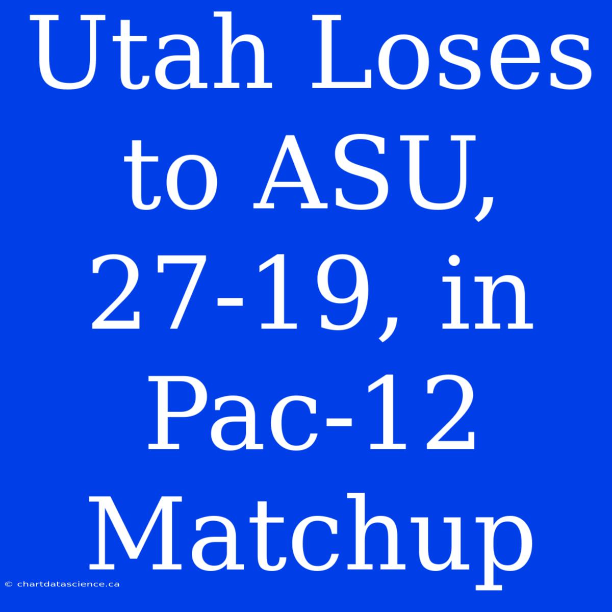 Utah Loses To ASU, 27-19, In Pac-12 Matchup