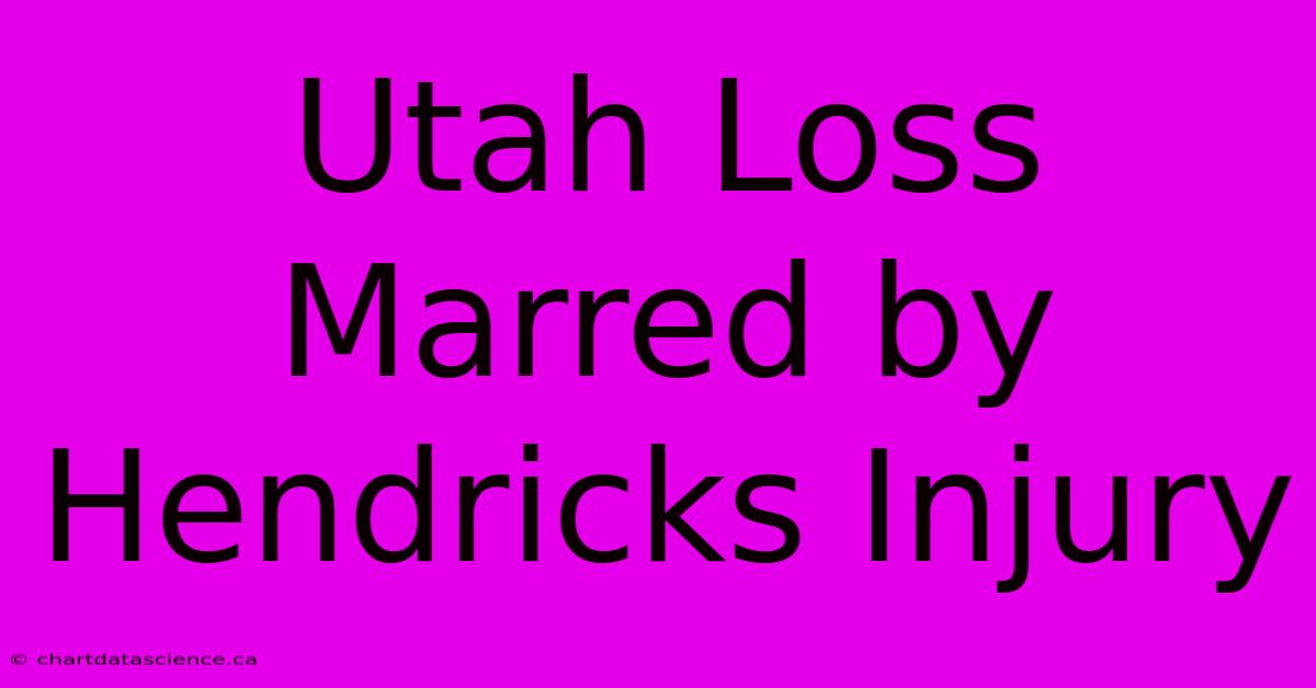 Utah Loss Marred By Hendricks Injury