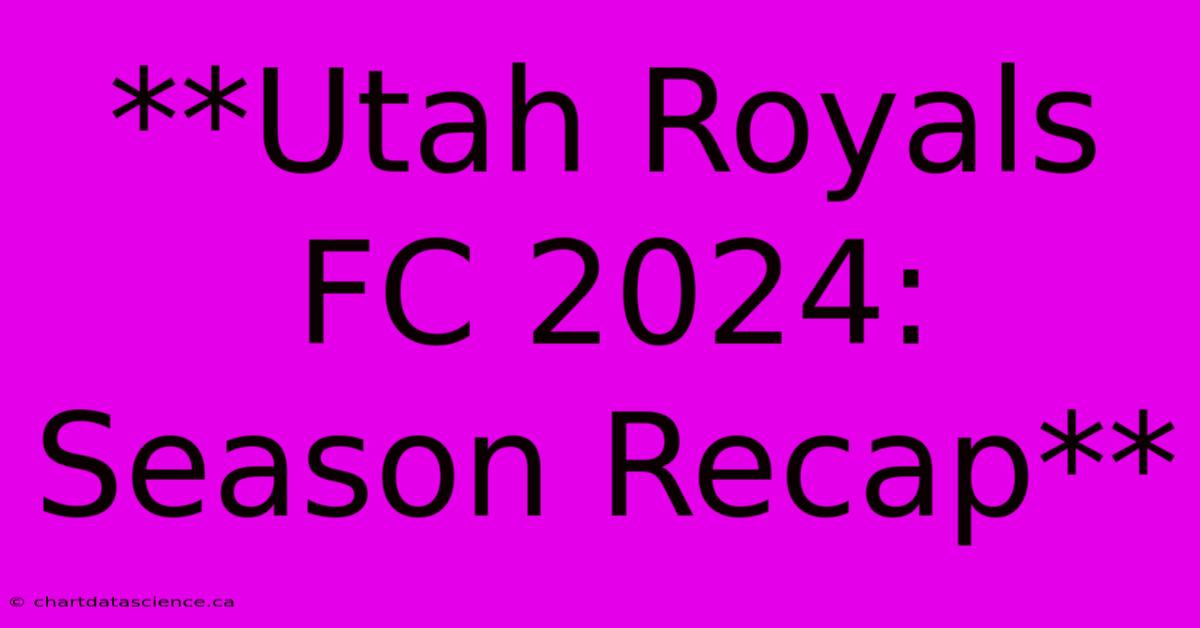 **Utah Royals FC 2024: Season Recap**