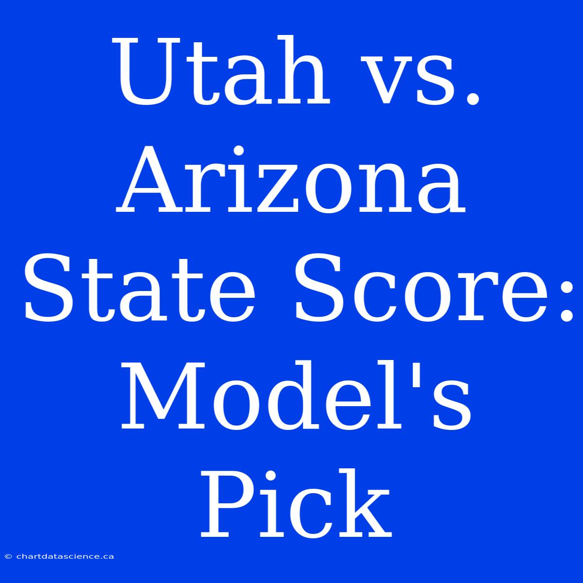 Utah Vs. Arizona State Score: Model's Pick