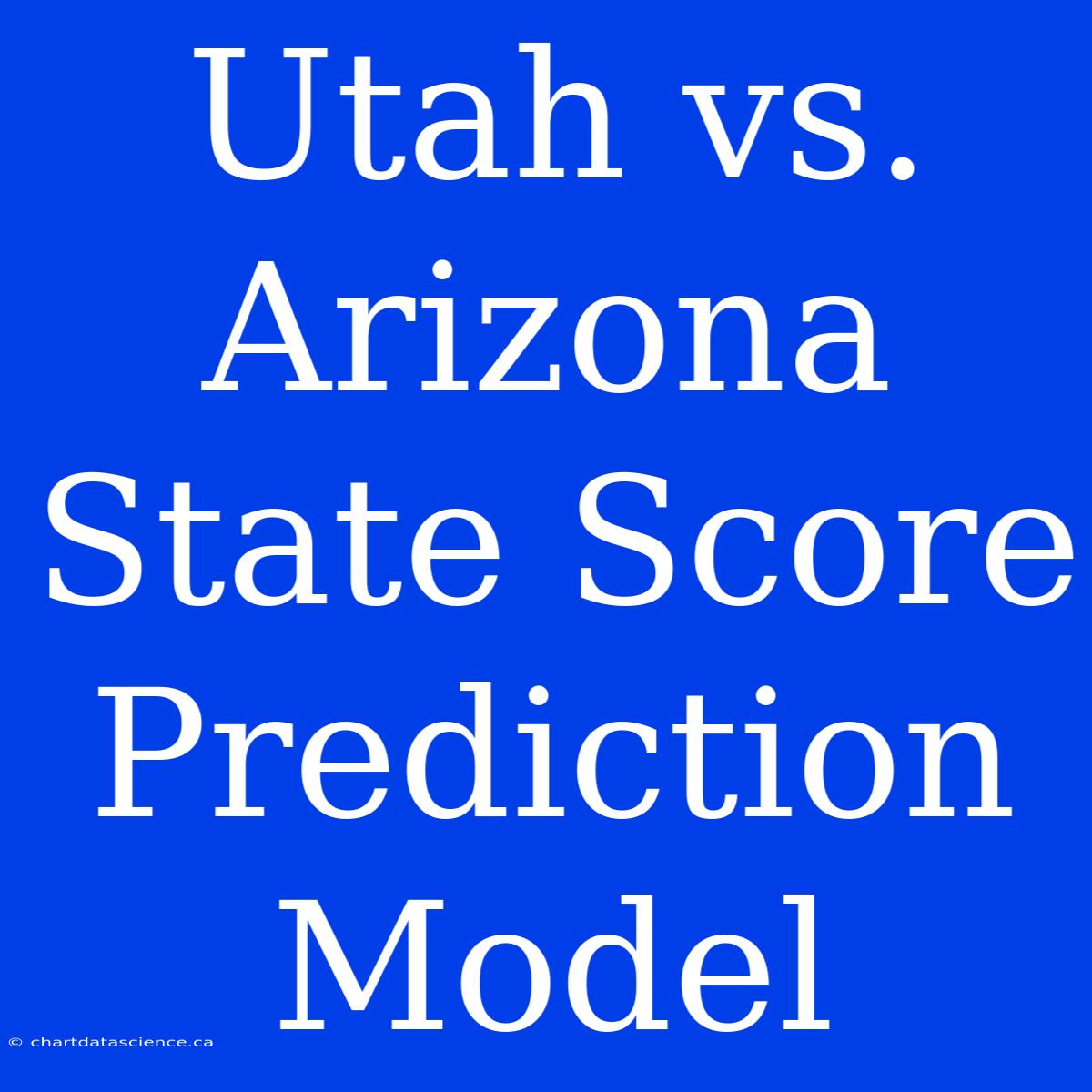 Utah Vs. Arizona State Score Prediction Model