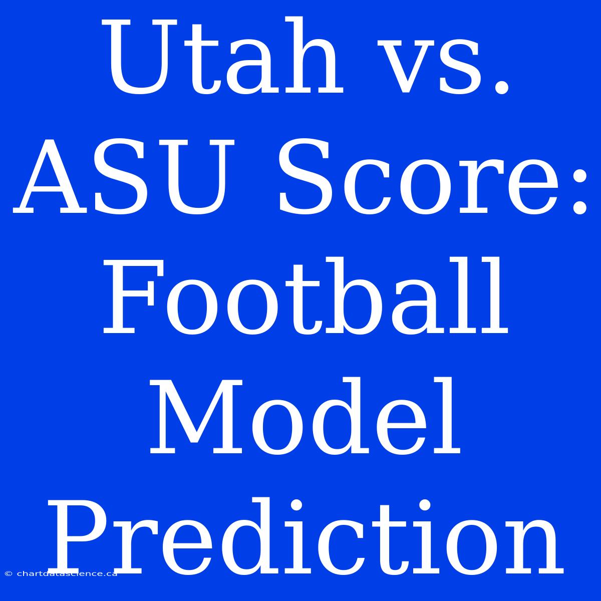 Utah Vs. ASU Score: Football Model Prediction