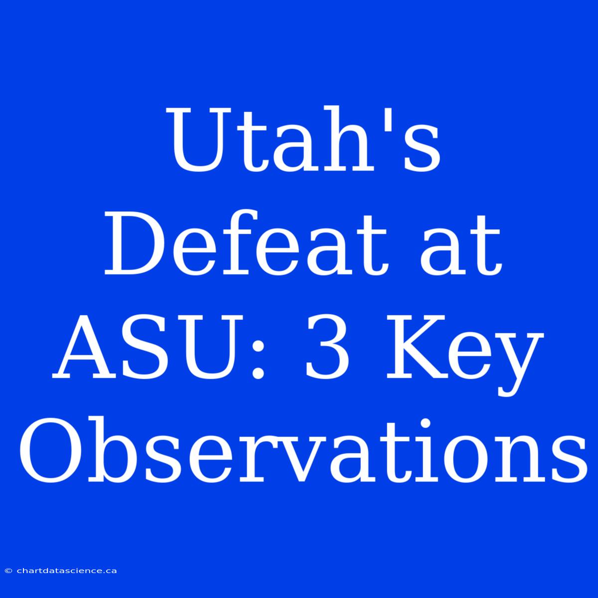 Utah's Defeat At ASU: 3 Key Observations