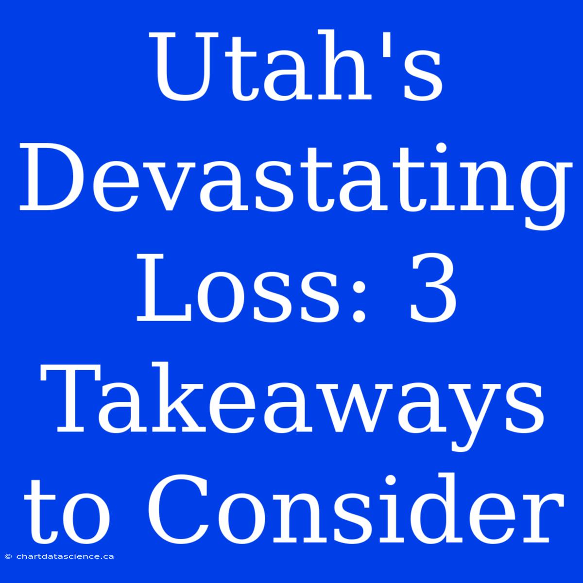 Utah's Devastating Loss: 3 Takeaways To Consider