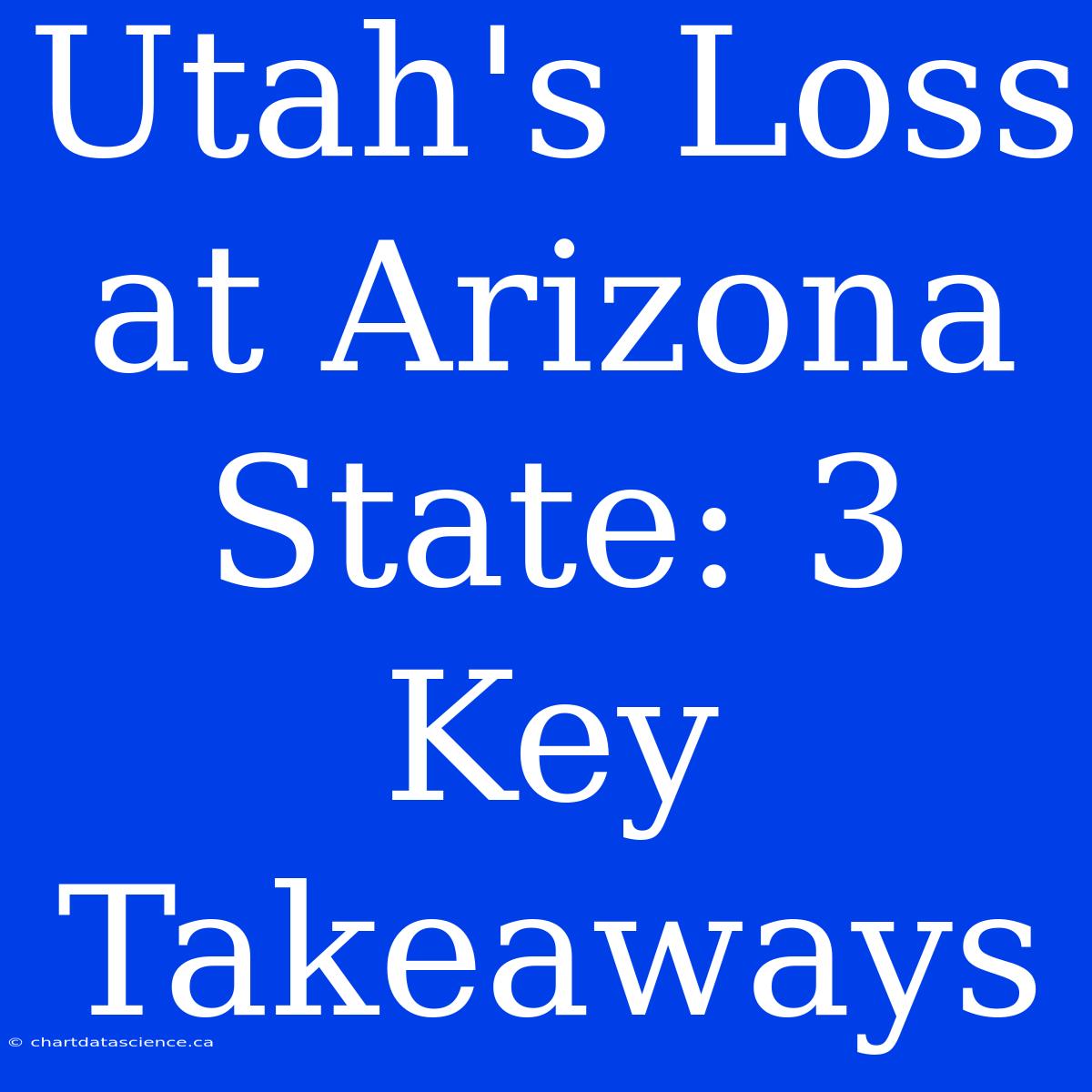 Utah's Loss At Arizona State: 3 Key Takeaways