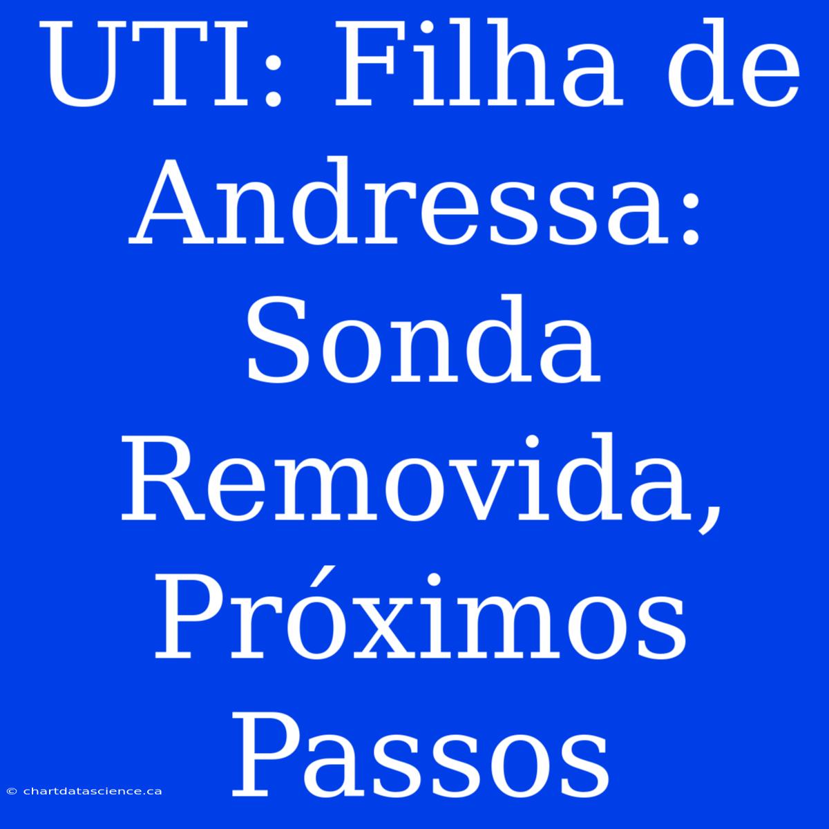 UTI: Filha De Andressa: Sonda Removida, Próximos Passos