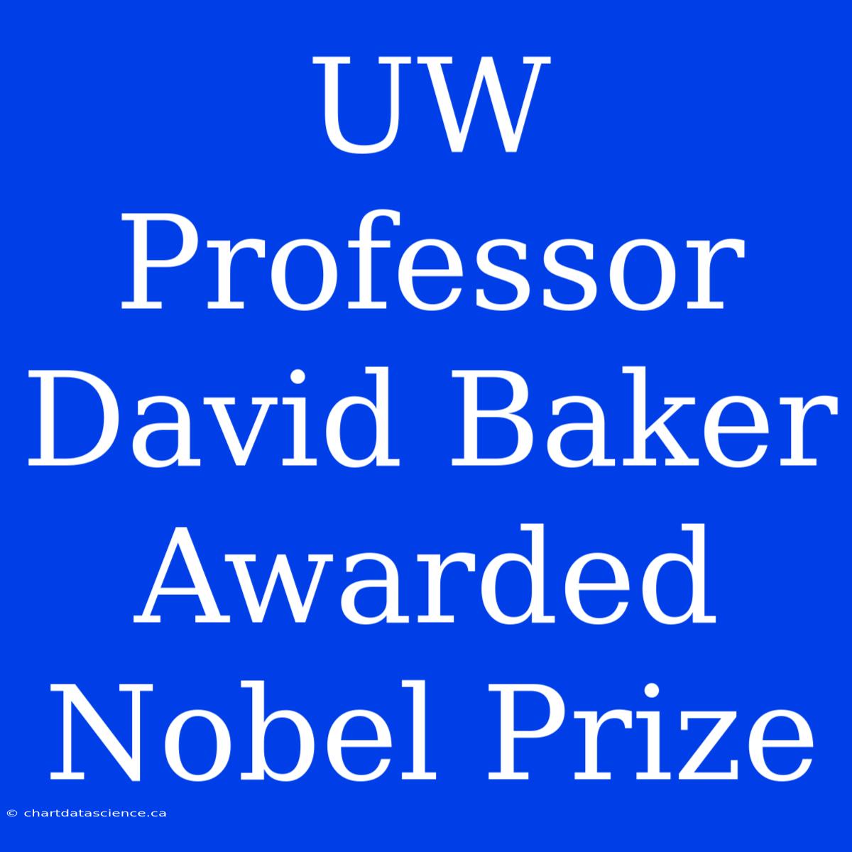 UW Professor David Baker Awarded Nobel Prize