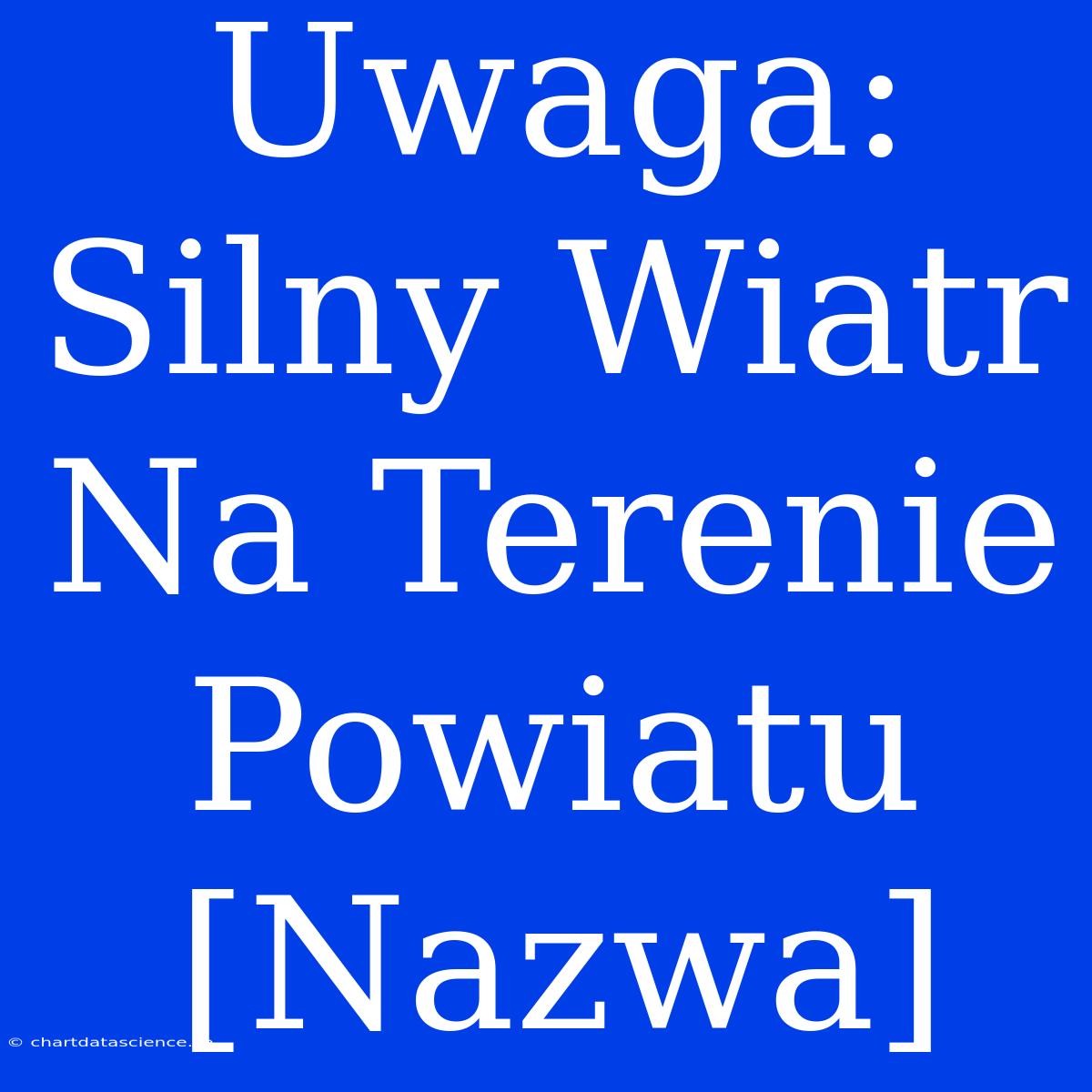 Uwaga: Silny Wiatr Na Terenie Powiatu [Nazwa]