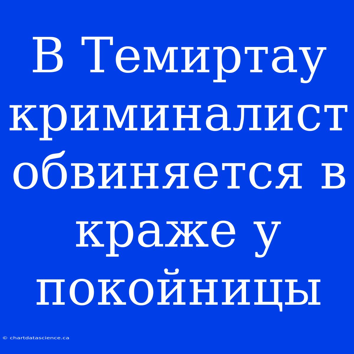 В Темиртау Криминалист Обвиняется В Краже У Покойницы