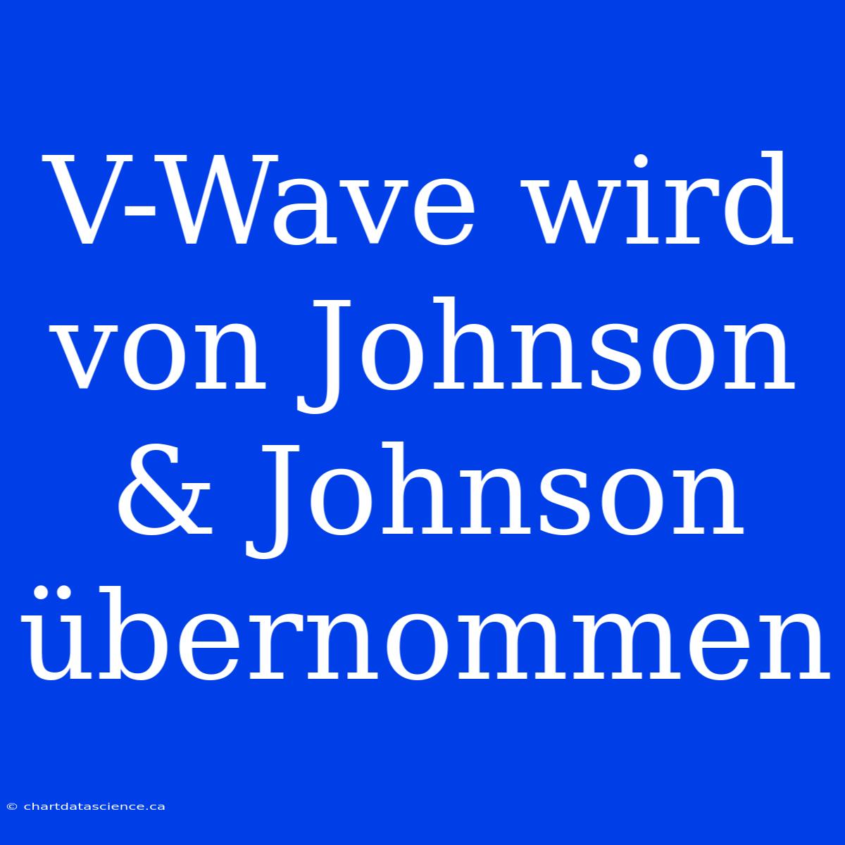 V-Wave Wird Von Johnson & Johnson Übernommen