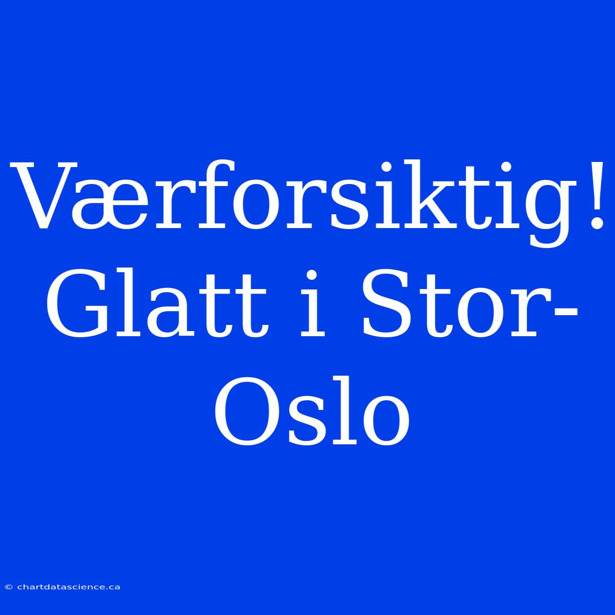 Værforsiktig! Glatt I Stor-Oslo