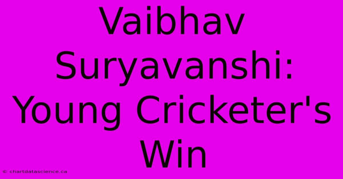 Vaibhav Suryavanshi: Young Cricketer's Win