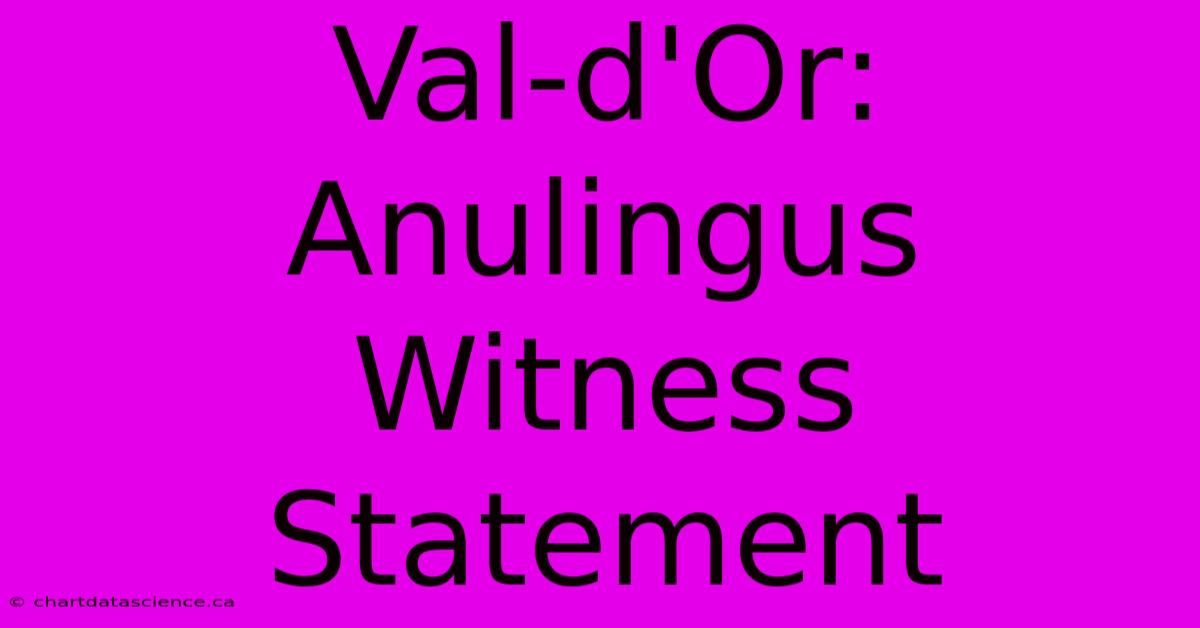 Val-d'Or: Anulingus Witness Statement 