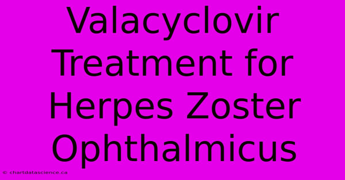 Valacyclovir Treatment For Herpes Zoster Ophthalmicus 