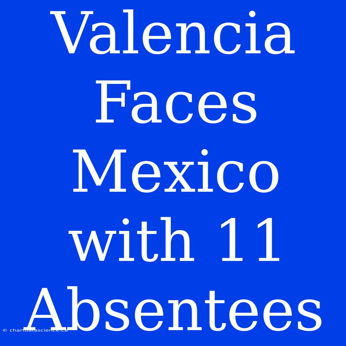 Valencia Faces Mexico With 11 Absentees