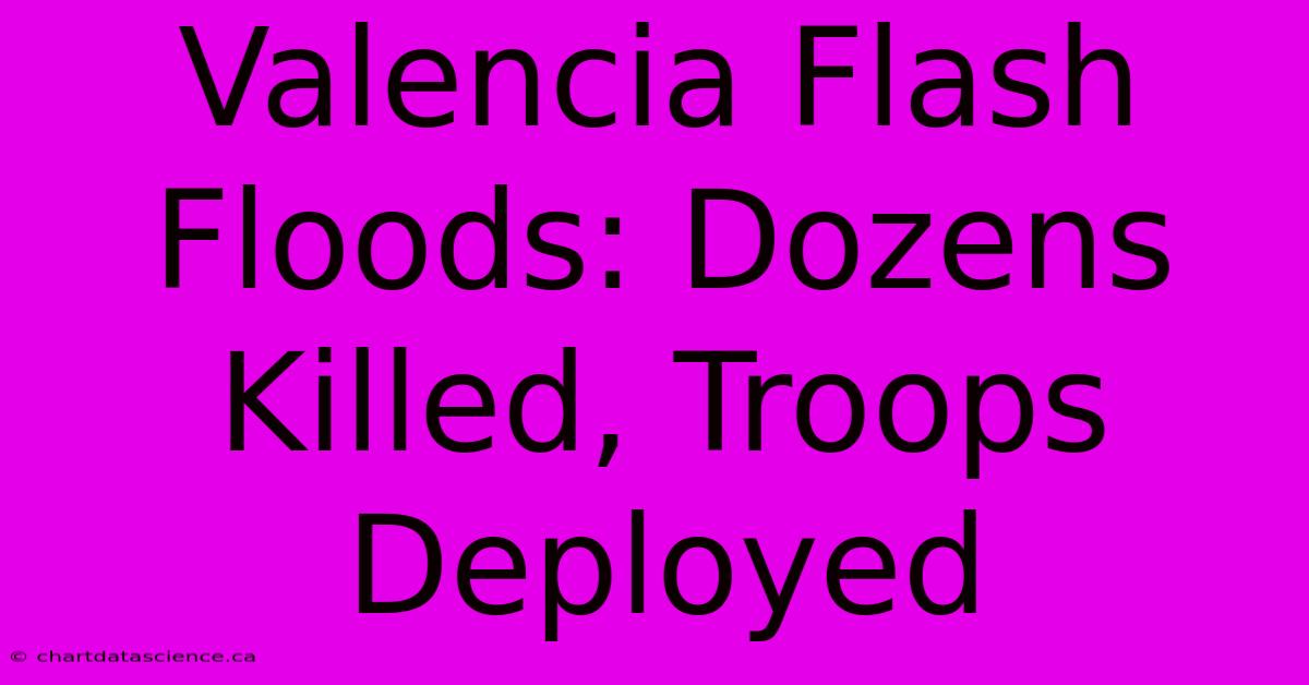 Valencia Flash Floods: Dozens Killed, Troops Deployed