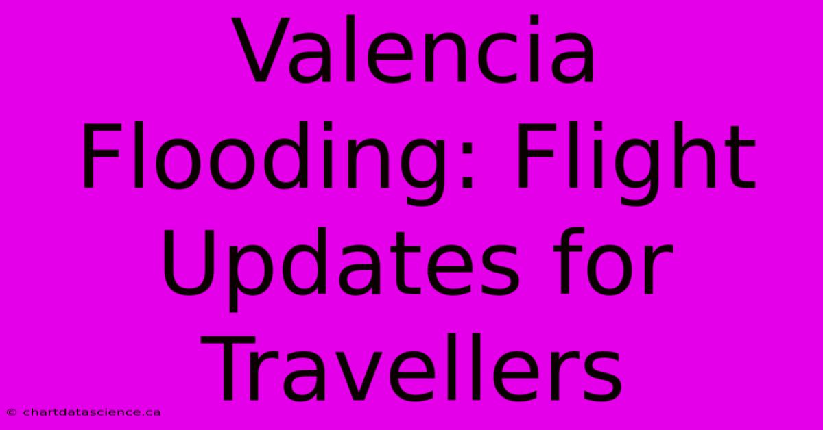 Valencia Flooding: Flight Updates For Travellers