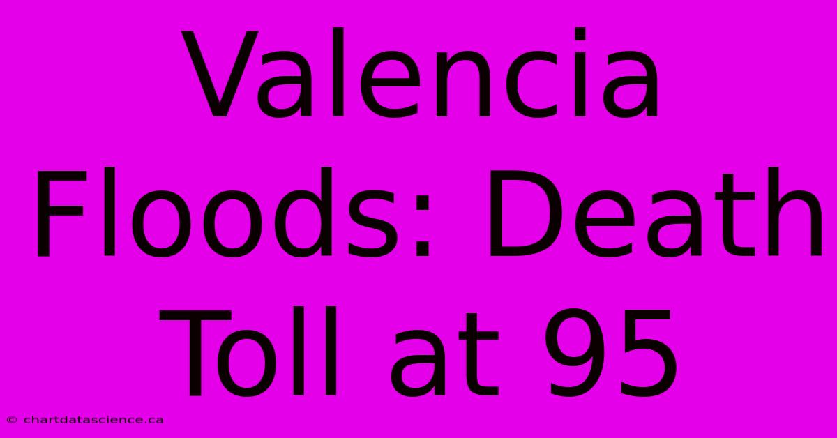 Valencia Floods: Death Toll At 95