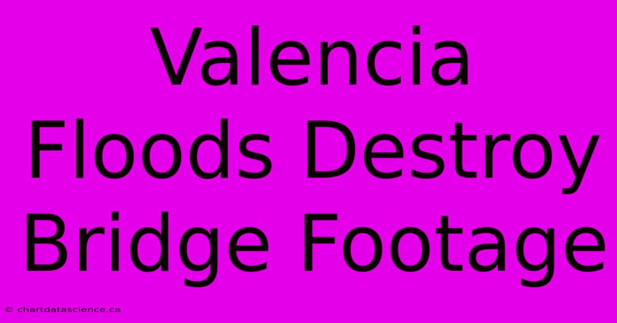 Valencia Floods Destroy Bridge Footage