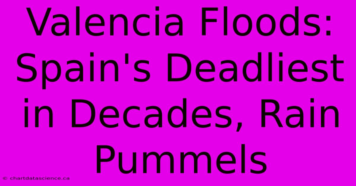 Valencia Floods: Spain's Deadliest In Decades, Rain Pummels