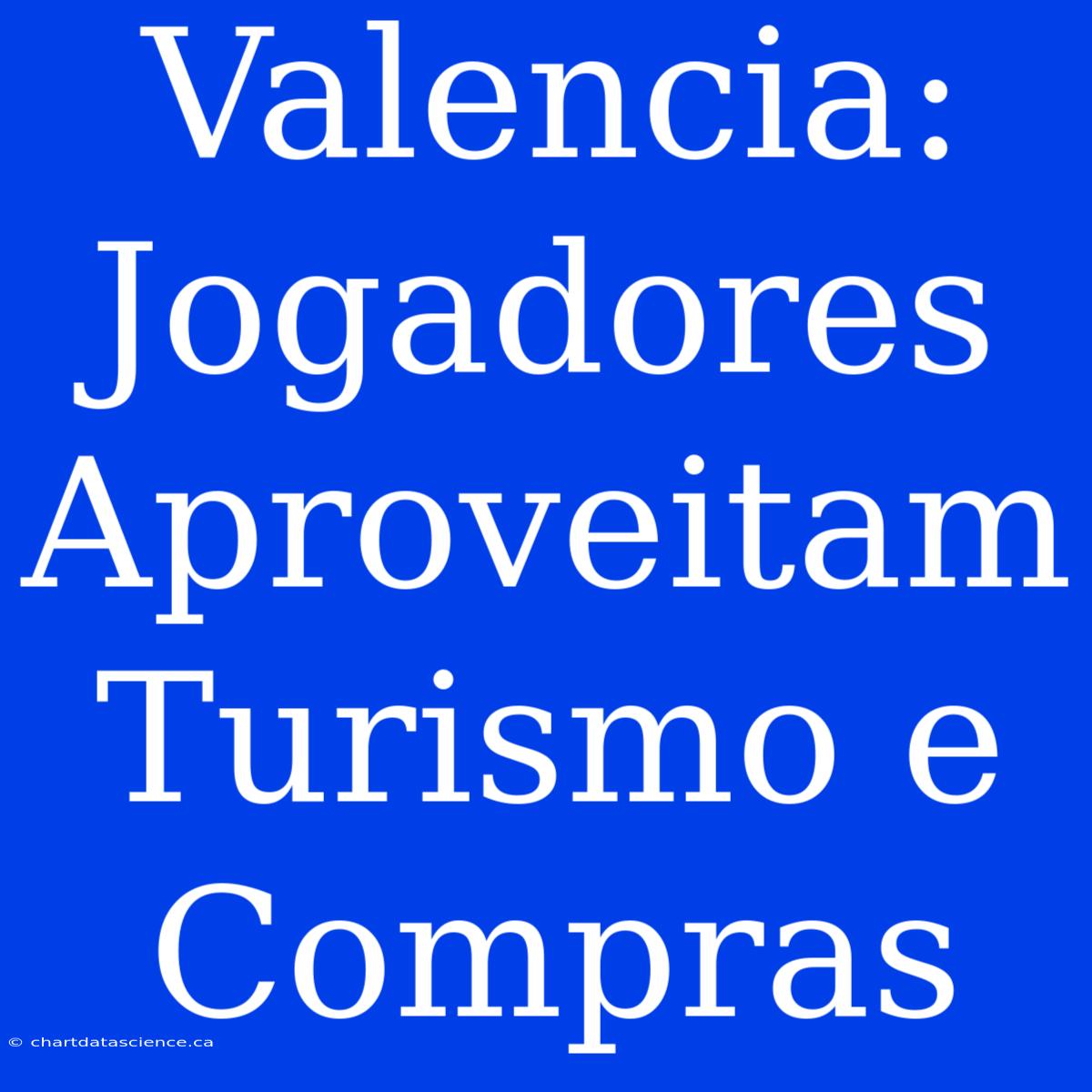 Valencia: Jogadores Aproveitam Turismo E Compras