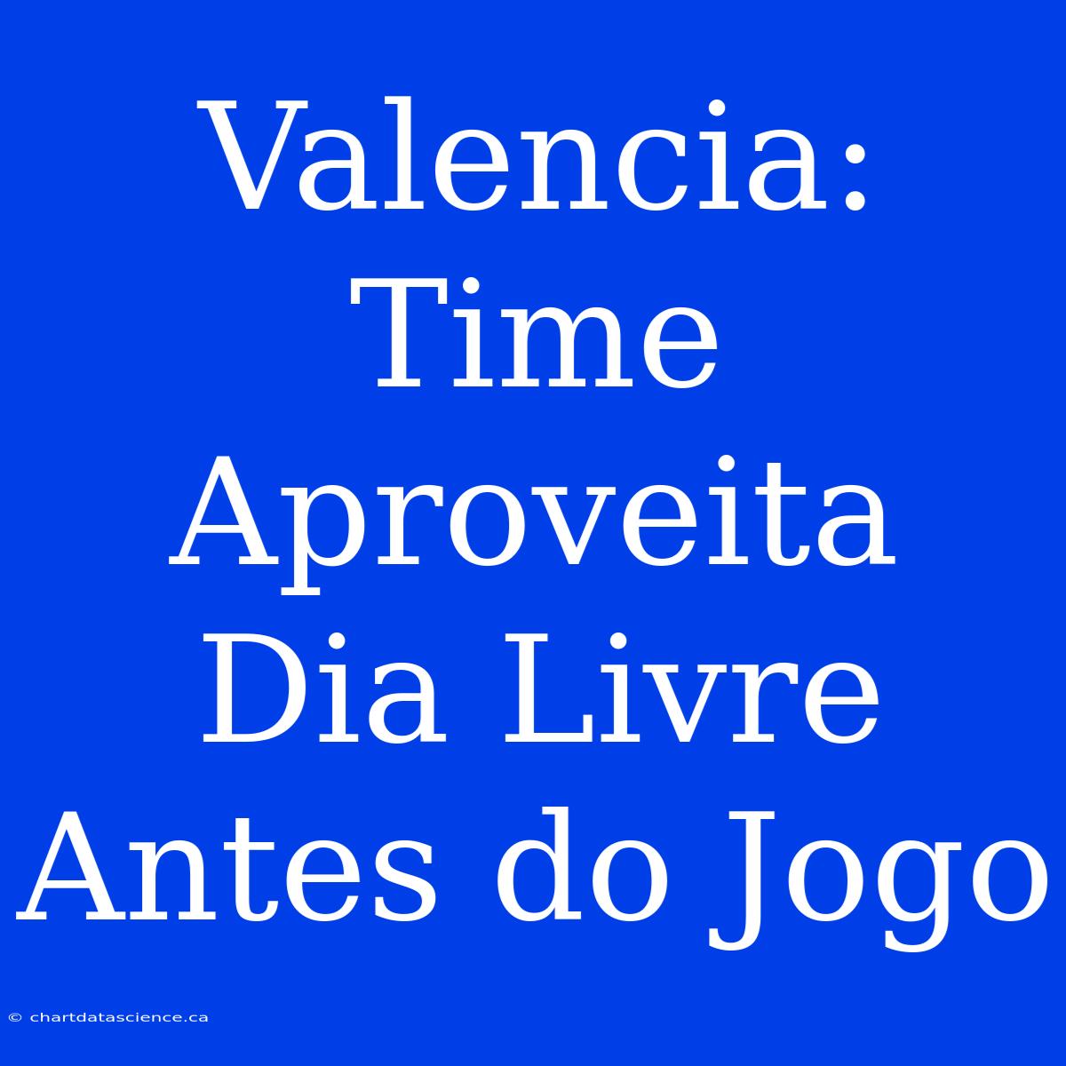 Valencia: Time Aproveita Dia Livre Antes Do Jogo