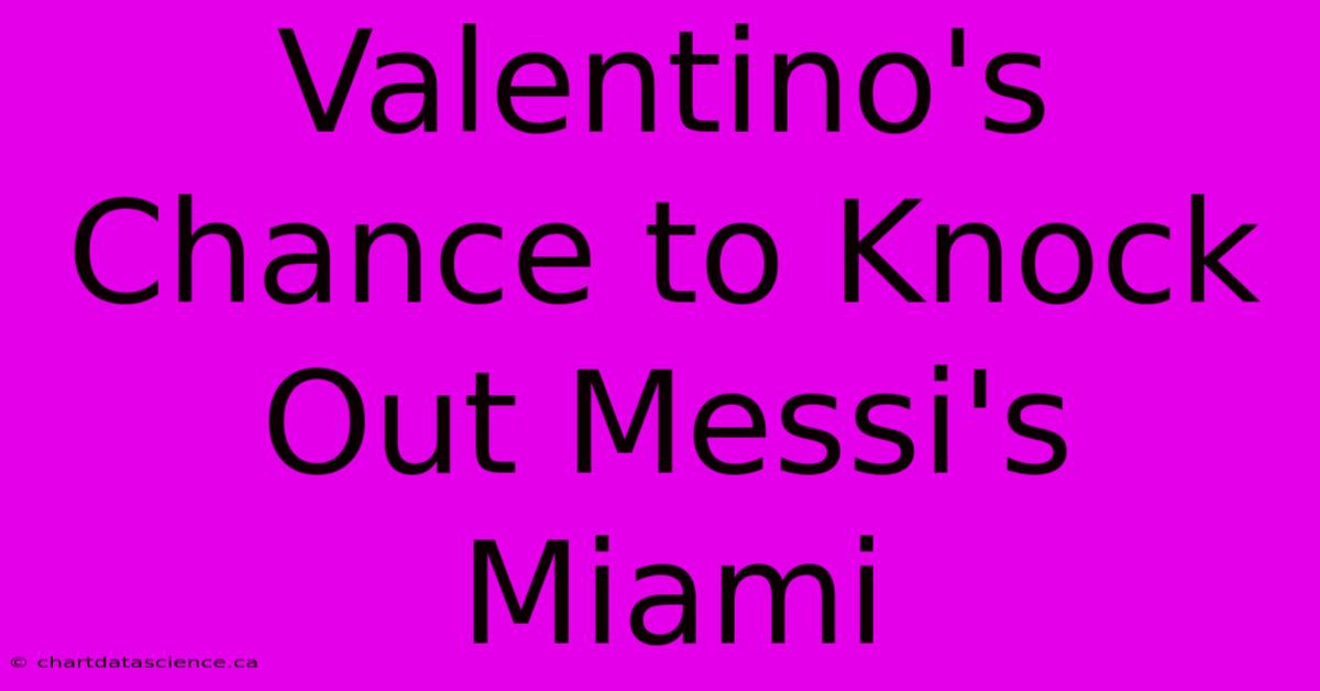 Valentino's Chance To Knock Out Messi's Miami