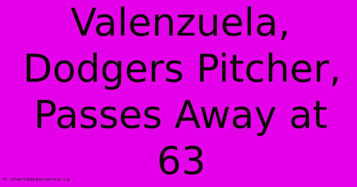 Valenzuela, Dodgers Pitcher, Passes Away At 63