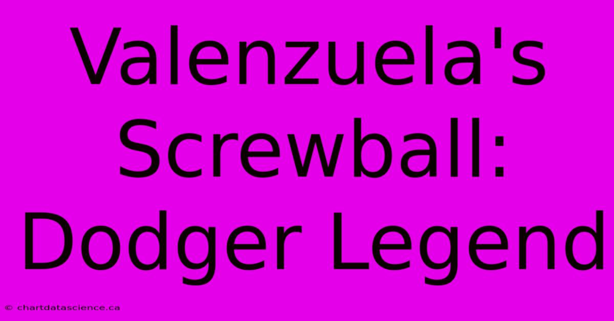 Valenzuela's Screwball: Dodger Legend